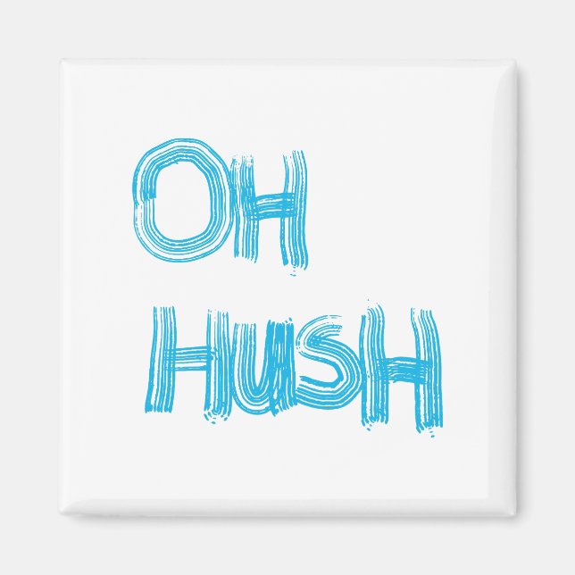 Oh Hush - lustige, handgezeichnete Buchstaben Magnet (Vorne)