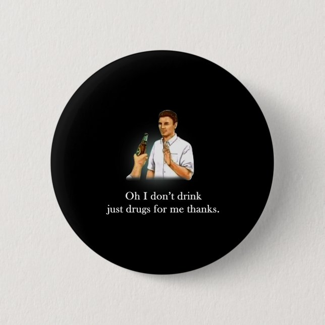 Oh I Dont Drink Just Drugs For Me Thanks  Button (Vorderseite)
