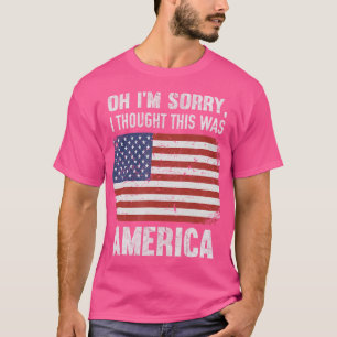 Oh, ich bedaure, dass ich dachte, das wäre Amerika T-Shirt