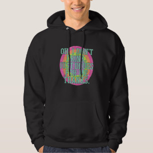 Oh ich trinke nicht, nur Drogen für mich danke Hoodie