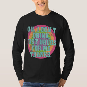 Oh, ich trinke nicht nur Drogen für mich, danke Ko T-Shirt