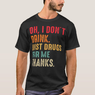 Oh, ich trinke nicht nur Drogen für mich, danke Ko T-Shirt