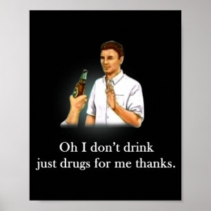 Oh ich trinke nicht, nur Drogen für mich danke  Poster