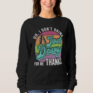 Oh, ich trinke nicht, nur Drogen für mich Danke Sweatshirt