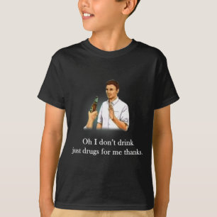 Oh ich trinke nicht, nur Drogen für mich danke T-Shirt