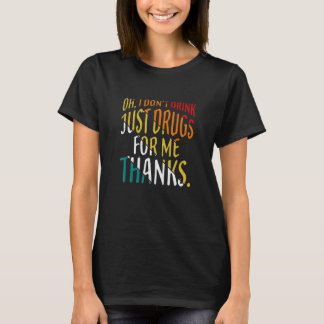 Oh, ich trinke nicht nur Drogen für mich Danke T-Shirt
