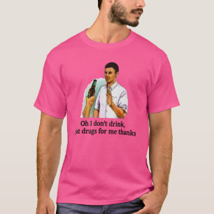Oh, ich trinke nicht nur Drogen für mich, danke Tr T-Shirt