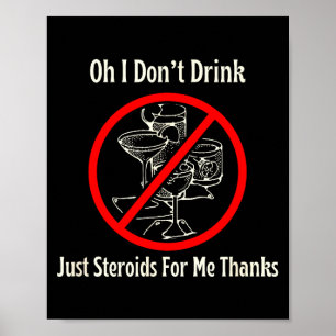 Oh, ich trinke nicht, nur Steroide für mich danke Poster