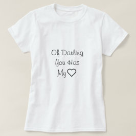 Oh, Liebling, Sie haben mein Herz, Liebe Zitat T-Shirt