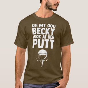 Oh mein Gott Becky schauen sich ihren Putt Golfer  T-Shirt