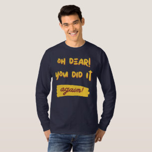 Oh mein lieber! Du hast es wieder getan! T-Shirt
