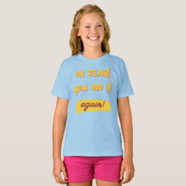 Oh mein lieber! Du hast es wieder getan! T-Shirt