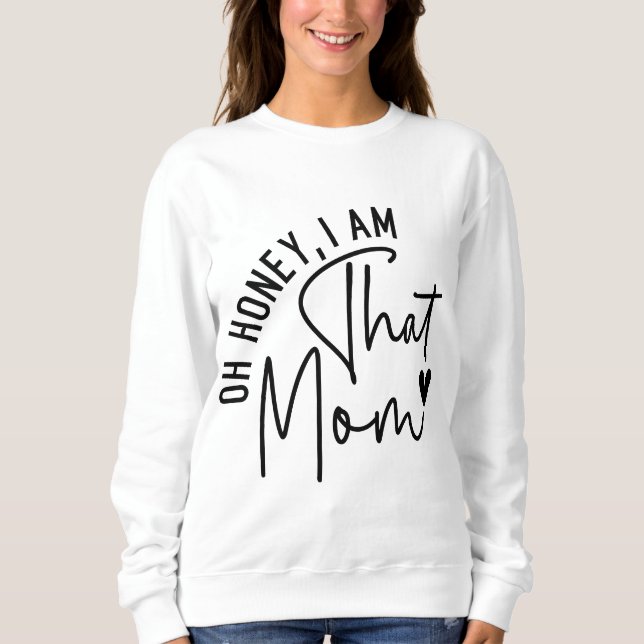 Oh, Schatz, ich bin die Mutter. | Funny Sassy Mama Sweatshirt (Vorderseite)