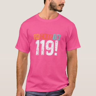 Oh Scheiße, ich bin 119 Jahre alt Lustiger 119. Ge T-Shirt