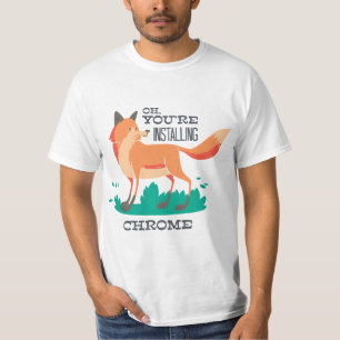 Oh, Sie installieren Chrome? - Funny Fox Browser T-Shirt