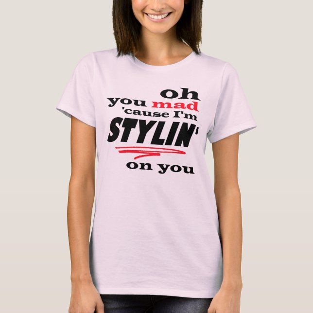 Oh Sie wütende Ursache bin ich Stylin auf Ihnen T-Shirt (Vorderseite)