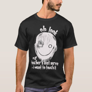 Oh, sieh dir meinen letzten Nerv des Lehrers an, i T-Shirt
