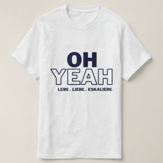 OH YEAH -LEBE -LIEBE -ESKALIERE T-Shirt