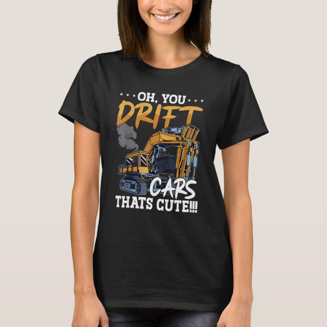 Oh You Drift Cars Thats Cute Construction Site Job T-Shirt (Vorderseite)