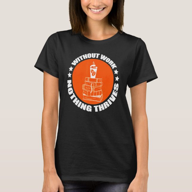 Ohne Arbeit gibt es nichts, das die Bücher T-Shirt (Vorderseite)