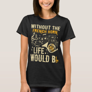 Ohne das französische Horn-Leben wäre Bb - die fra T-Shirt