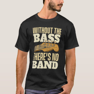 Ohne den Bass - Bassist Gitarrist Bassgitarre P T-Shirt