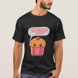Ohne dich bin ich Muffin - Funny Food Pun T - Shir T-Shirt