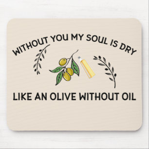 Ohne dich ist Soul trocken wie ein Olivenöl ohne Ö Mousepad