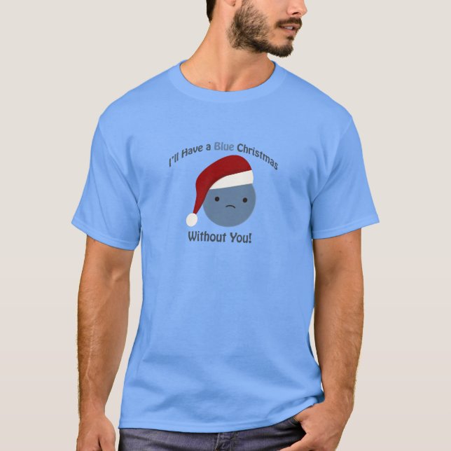 Ohne dich werde ich ein blaues Weihnachten haben T-Shirt (Vorderseite)