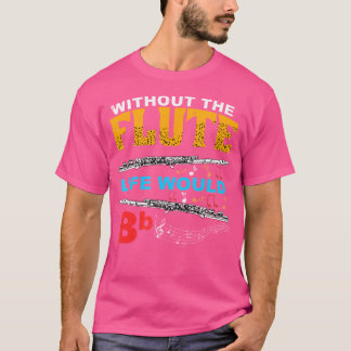Ohne die Flutzeit wäre BB Flutist Instrumentation T-Shirt