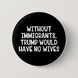Ohne Einwanderer hätte Trump keine Ehefrauen _1 Button