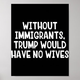 Ohne Einwanderer hätte Trump keine Ehefrauen _1 Poster