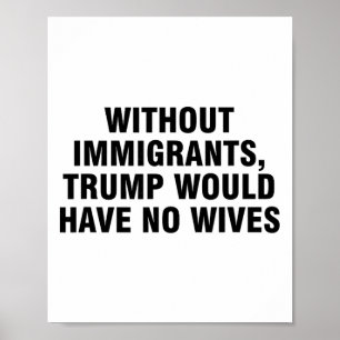 Ohne Einwanderer hätte Trump keine Ehefrauen _4 Poster