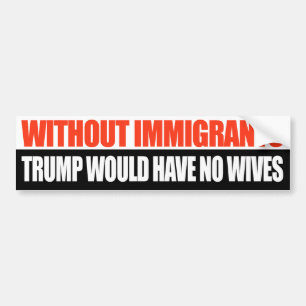 Ohne Einwanderer würde Trump keine Ehefrauen habe Autoaufkleber