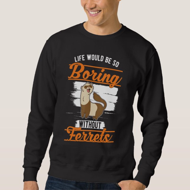 Ohne Ferrets 1 wäre das Leben so langweilig. Sweatshirt (Vorderseite)