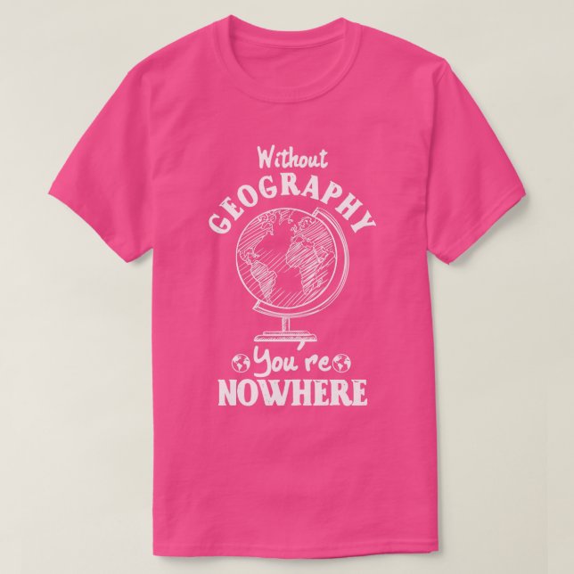 Ohne Geografie gibt es nirgendwo T-Shirt (Design vorne)