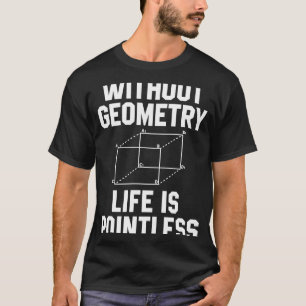 Ohne Geometrie ist das Leben sinnlose Mathematik T-Shirt