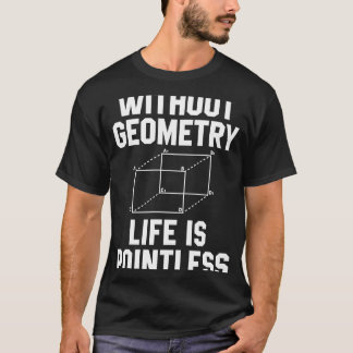 Ohne Geometrie ist das Leben sinnlose Mathematik T-Shirt