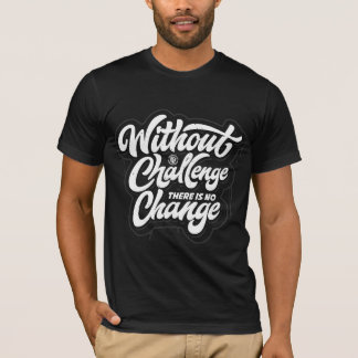 Ohne Herausforderung gibt es keine Veränderung T-Shirt