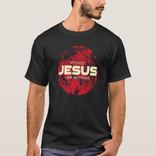 Ohne Jesus bin ich nichts wert, Christus zu tragen T-Shirt
