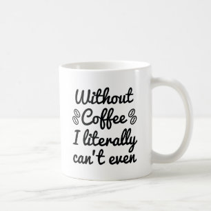 Ohne Kaffee kann ich buchstäblich nicht einmal Kaffeetasse
