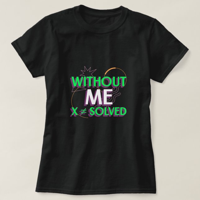 Ohne Me X ≠ löste Mathe Algebra Lehrer T - Shirt (Design vorne)