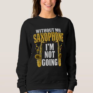 Ohne mein Saxophon geh ich nicht als Musiker Sweatshirt