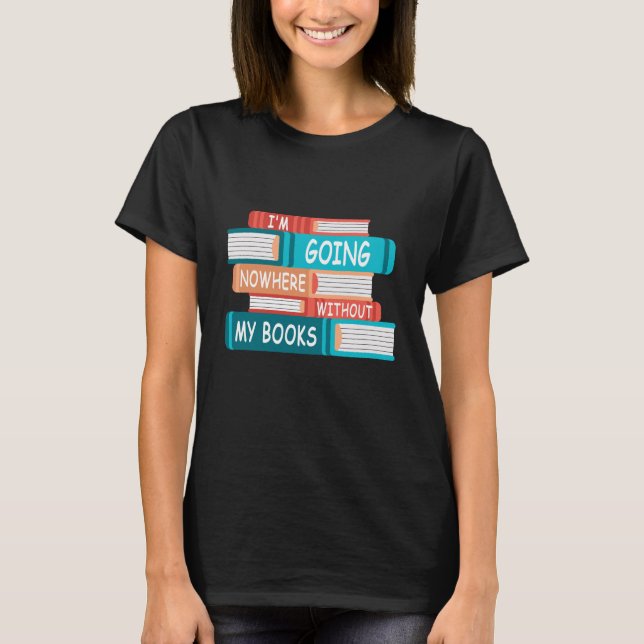 Ohne meine Bücher gehe ich nirgendwo hin T-Shirt (Vorderseite)