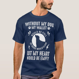 Ohne meinen Hund wäre mein Portemonnaie voll T-Shirt