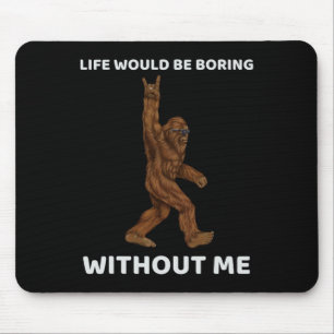 Ohne mich wäre das Bigfoot-Leben langweilig Mousepad