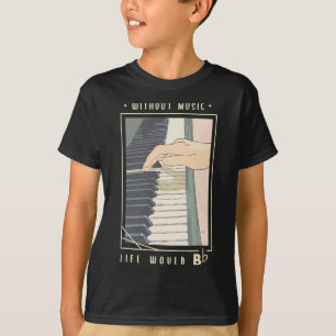 Ohne Musik wäre das Leben Geschenke für einen Pian T-Shirt