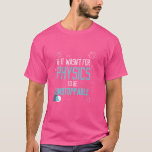 Ohne Physik wäre ich nicht zu stoppen T-Shirt