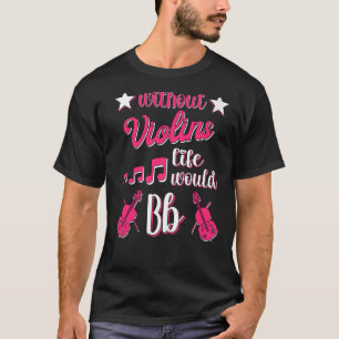 Ohne Violinen wäre das Leben eine Violine Girl Wom T-Shirt