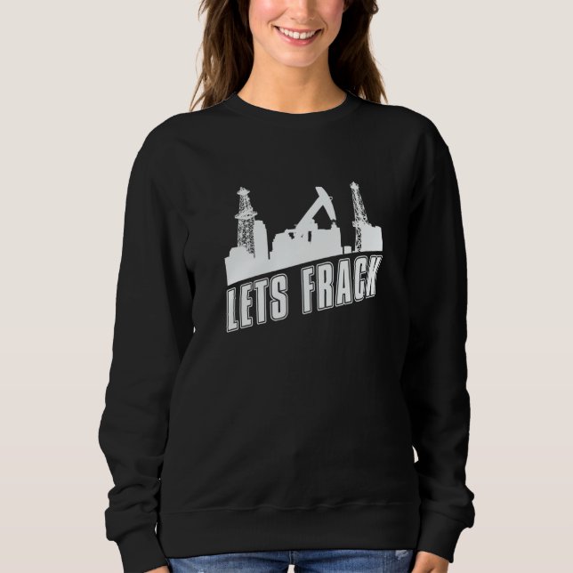 Oilfield Humor Fracker  Oil Drilling Fracking Sweatshirt (Vorderseite)